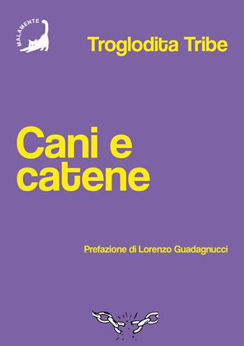 Cani e catene - Tribe Troglodita - Libro Edizioni Malamente 2023 | Libraccio.it