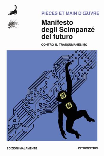 Manifesto degli scimpanzé del futuro. Contro il transumanesimo - Pièces et Main d’Oeuvre - Libro Edizioni Malamente 2023, Tempi | Libraccio.it
