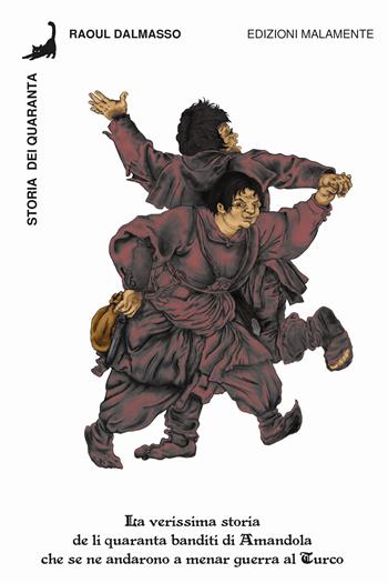 Storia dei Quaranta. La verissima storia de li quaranta banditi di Amandola che se ne andarono a menar guerra al Turco - Raoul Dalmasso - Libro Edizioni Malamente 2024 | Libraccio.it