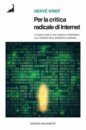 Per la critica radicale di Internet. Il flebile lume di candela è preferibile alle tenebre della modernità connessa - Hervé Krief - Libro Edizioni Malamente 2024 | Libraccio.it