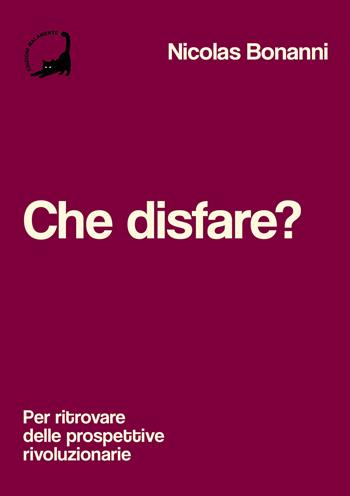 Che disfare? Per ritrovare delle prospettive rivoluzionarie - Nicolas Bonanni - Libro Edizioni Malamente 2025 | Libraccio.it