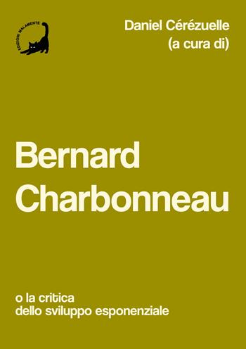 Bernard Charbonneau. O la critica dello sviluppo esponenziale  - Libro Edizioni Malamente 2025 | Libraccio.it