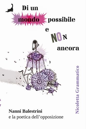 Di un mondo possibile e non ancora. Nanni Balestrini e la poetica dell'opposizione - Nicoletta Grammatico - Libro Edizioni Malamente 2025 | Libraccio.it