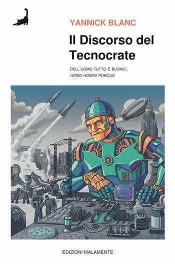 Il discorso del tecnocrate. Dell'uomo tutto è buono. (Homo homini porcus) - Yannick Blan - Libro Edizioni Malamente 2026 | Libraccio.it