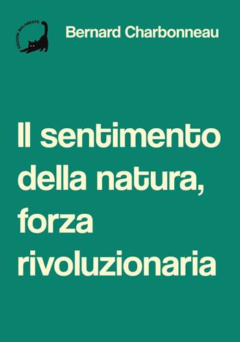 Il sentimento della natura, forza rivoluzionaria - Bernard Charbonneau - Libro Edizioni Malamente 2026 | Libraccio.it