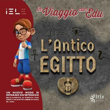 In viaggio con Edu: l'Antico Egitto. Con audiovisivi con App IEL on line e realtà aumentata  - Libro IEL Iris Edu Labs 2021 | Libraccio.it