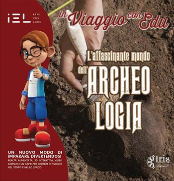 In viaggio con Edu: l'affascinante mondo dell’archeologia. Con Audiovisivi e realtà aumentata  - Libro IEL Iris Edu Labs 2022 | Libraccio.it