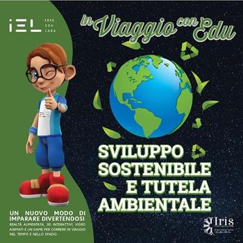 In viaggio con Edu: sviluppo sostenibile e tutela ambientale. Con audiovisivi con App IEL on line e realtà aumentata  - Libro IEL Iris Edu Labs 2021 | Libraccio.it