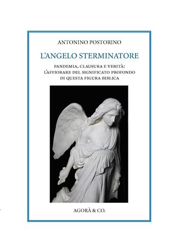 L' angelo sterminatore. Pandemia, clausura e verità: l'affiorare del significato profondo di questa figura biblica - Antonino Postorino - Libro Agorà & Co. (Lugano) 2022, Apollinea. Collana di testi e monografie di Storia, filosofia e letteratura | Libraccio.it