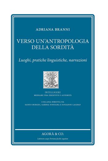 Verso un'antropologia della sordità. Luoghi, pratiche linguistiche, narrazioni - Adriana Branni - Libro Agorà & Co. (Lugano) 2022 | Libraccio.it