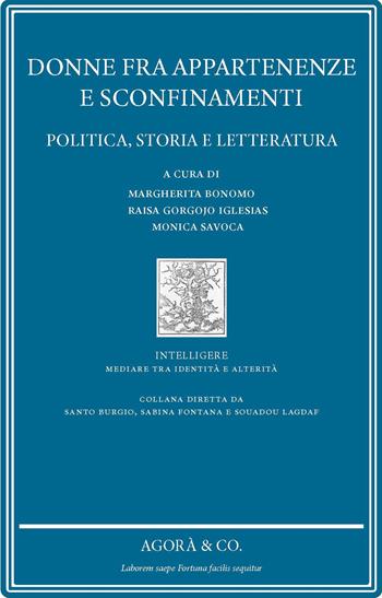 Donne fra appartenenze e sconfinamenti. Politica, storia e letteratura  - Libro Agorà & Co. (Lugano) 2023, Intelligere. Mediare tra identità e alterità | Libraccio.it