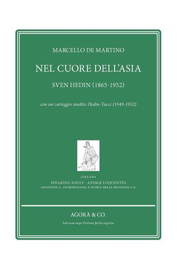 Nel cuore dell’Asia. Sven Hedin (1865-1952). Con un carteggio inedito Hedin-Tucci (1949-1952) - Marcello De Martino - Libro Agorà & Co. (Lugano) 2023, Speaking souls. Animæ loquentes | Libraccio.it