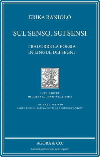 Sul senso, sui sensi. Tradurre la poesia in lingue dei segni - Erika Raniolo - Libro Agorà & Co. (Lugano) 2023, Intelligere. Mediare tra identità e alterità | Libraccio.it