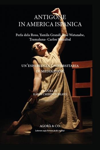 Antigone in America ispanica. Un'esperienza universitaria di mediazione - Karín Chirinos Bravo - Libro Agorà & Co. (Lugano) 2023 | Libraccio.it