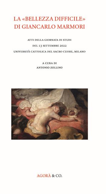 La «bellezza difficile» di Giancarlo Marmori. Atti della giornata di studi del 13 settembre 2022 Università Cattolica del Sacro Cuore, Milano  - Libro Agorà & Co. (Lugano) 2023, Novecento. Testi e critica | Libraccio.it