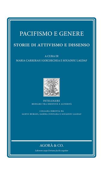 Pacifismo e genere. Storie di attivismo e dissenso  - Libro Agorà & Co. (Lugano) 2023, Intelligere. Mediare tra identità e alterità | Libraccio.it