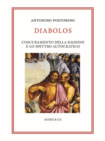 Diabolos. L'oscuramento della ragione e lo spettro autocratico - Antonino Postorino - Libro Agorà & Co. (Lugano) 2024 | Libraccio.it