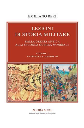 Lezioni di storia militare. Dalla Grecia antica alla Seconda Guerra Mondiale. Vol. 1: Antichità e Medioevo - Emiliano Beri - Libro Agorà & Co. (Lugano) 2024, Polemikà. Studi, ricerche e fonti di storia militare | Libraccio.it