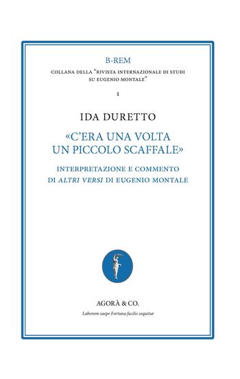 «C’era una volta un piccolo scaffale». Interpretazione e commento di «Altri versi» di Eugenio Montale - Ida Duretto - Libro Agorà & Co. (Lugano) 2024, B-REM. Collana della «Rivista internazionale di studi su Eugenio Montale» | Libraccio.it