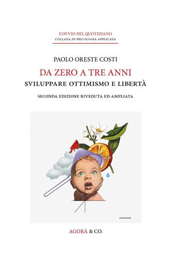 Da zero a tre anni. Sviluppare ottimismo e libertà. Ediz. ampliata - Paolo Oreste Costi - Libro Agorà & Co. (Lugano) 2024, L' ovvio del quotidiano | Libraccio.it