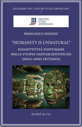 «Humanity is unnatural». Soggettività postumane nelle utopie fantascientifiche degli anni Settanta - Francesco Nieddu - Libro Agorà & Co. (Lugano) 2024, Quaderni del Centro Studi Americani | Libraccio.it