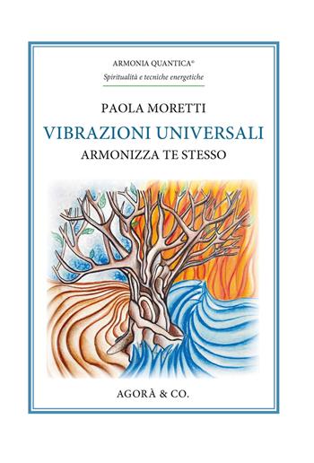 Vibrazioni universali. Armonizza te stesso - Paola Moretti - Libro Agorà & Co. (Lugano) 2024, Armonia quantica. Spiritualità e tecniche energetiche | Libraccio.it