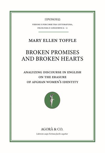 Broken promises and broken hearts. Analyzing discourse in english on the erasure of afghan women’s identity - Mary Ellen Toffle - Libro Agorà & Co. (Lugano) 2024 | Libraccio.it