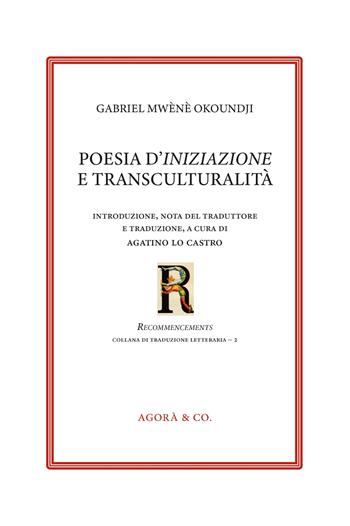 Poesia d'iniziazione e transculturalità. Ediz. italiana e francese - Gabriel Mwènè Okoundji - Libro Agorà & Co. (Lugano) 2024, Recommencements | Libraccio.it