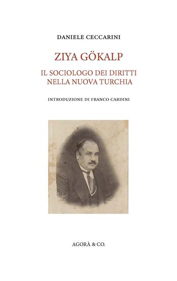 Ziya Gökalp. Il sociologo dei diritti nella nuova Turchia - Daniele Ceccarini - Libro Agorà & Co. (Lugano) 2025 | Libraccio.it