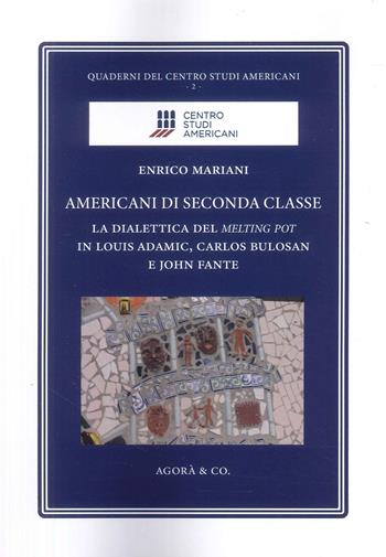 Americani di seconda classe. La dialettica del melting pot in Louis Adamic, Carlos Bulosan e John Fante - Enrico Mariani - Libro Agorà & Co. (Lugano) 2025 | Libraccio.it