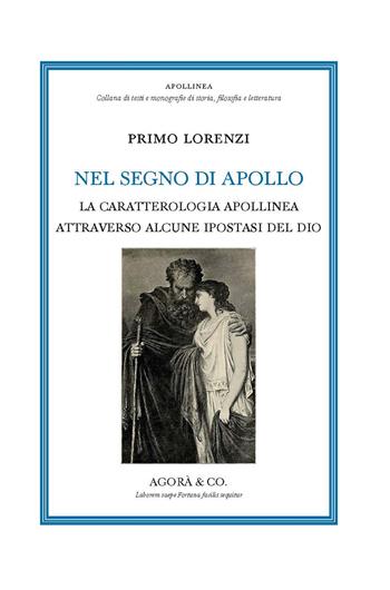 Nel segno di Apollo. La caratterologia apollinea attraverso alcune ipostasi del dio - Primo Lorenzi - Libro Agorà & Co. (Lugano) 2025, Apollinea. Collana di testi e monografie di Storia, filosofia e letteratura | Libraccio.it