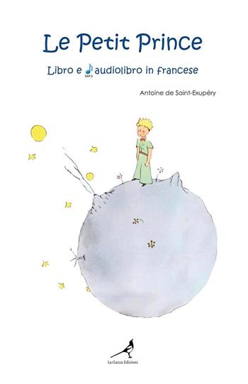 Le petit prince. Ediz. integrale. Con audiolibro - Antoine de Saint-Exupéry - Libro La Gazza Edizioni 2023 | Libraccio.it