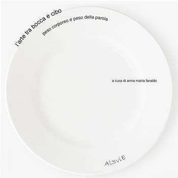 L'arte tra bocca e cibo. Peso corporeo e peso della parola  - Libro Al3vie 2022, Collana Deserto | Libraccio.it