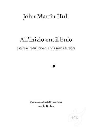 All'inizio era il buio, Conversazioni di un cieco con la Bibbia. Ediz. ampliata - John M. Hull - Libro Al3vie 2022 | Libraccio.it