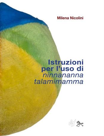 Istruzioni per l'uso di Ninnananna talamimamma - Milena Nicolini - Libro Al3vie 2023 | Libraccio.it