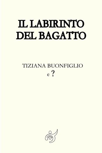 Il labirinto del Bagatto - Tiziana Buonfiglio - Libro Al3vie 2025 | Libraccio.it