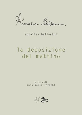 La deposizione del mattino - Annalisa Ballarini - Libro Al3vie 2026 | Libraccio.it