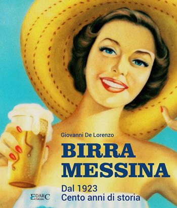 Birra Messina. Dal 1923. Cento anni di storia - Giovanni De Lorenzo - Libro Edarc Edizioni 2023 | Libraccio.it