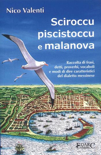 Sciroccu piscistoccu e malanova. Raccolta di frasi, detti, proverbi, vocaboli e modi di dire caratteristici del dialetto messinese - Nico Valenti - Libro Edarc Edizioni 2024 | Libraccio.it