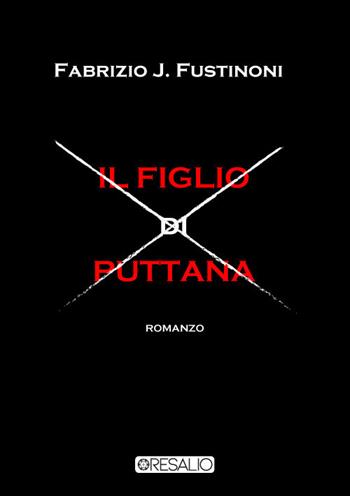 Il figlio di puttana - Fabrizio J. Fustinoni - Libro Resalio 2021 | Libraccio.it