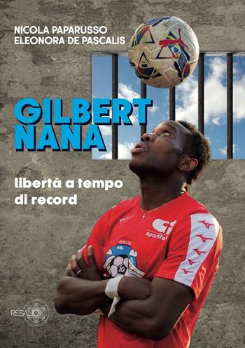 Gilbert Nana. Libertà a tempo di record. Nuova ediz. - Nicola Paparusso, Eleonora De Pascalis - Libro Resalio 2025 | Libraccio.it