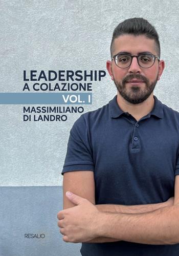 Leadership a colazione. Vol. 1 - Massimiliano Di Landro - Libro Resalio 2022 | Libraccio.it