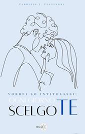 Vorrei lo intitolassi: ogni giorno scelgo te