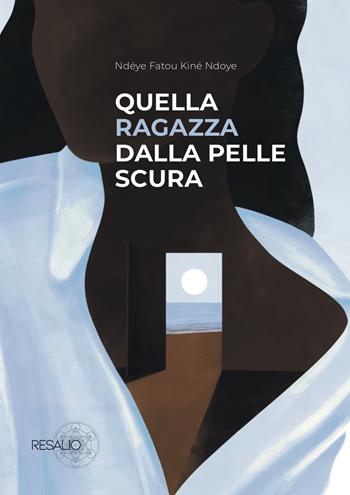 Quella ragazza dalla pelle scura - Ndéye Fatou Kiné Ndoye - Libro Resalio 2025 | Libraccio.it