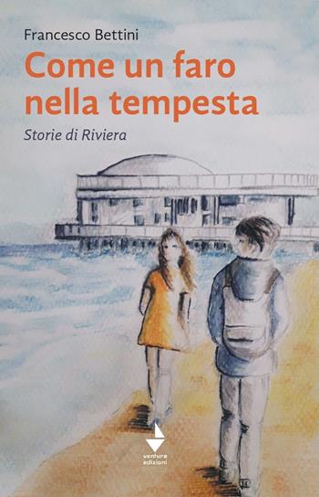 Come un faro nella tempesta. Storie di Riviera - Francesco Bettini - Libro Venturaedizioni 2021 | Libraccio.it