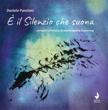 È il silenzio che suona. Semplici pratiche di meditazione humming - Daniela Pancioni - Libro Venturaedizioni 2021 | Libraccio.it