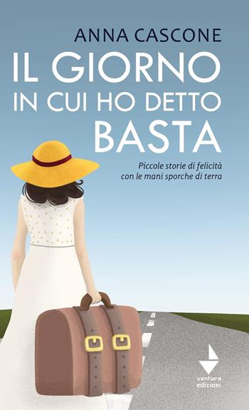 Il giorno in cui ho detto basta. Piccole storie di felicità con le mani sporche di terra. Nuova ediz. - Anna Cascone - Libro Venturaedizioni 2021, Parole madri | Libraccio.it