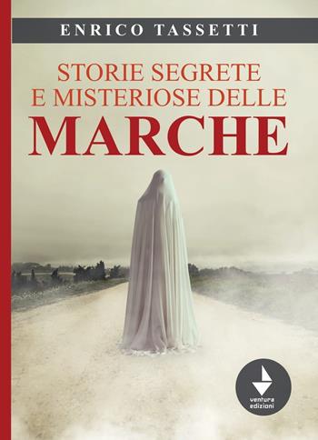 Storie segrete e misteriose delle Marche - Enrico Tassetti - Libro Venturaedizioni 2021 | Libraccio.it