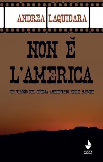 Non è l'America. Un viaggio nel cinema ambientato nelle Marche - Andrea Laquidara - Libro Venturaedizioni 2022, Spiaggia libera | Libraccio.it