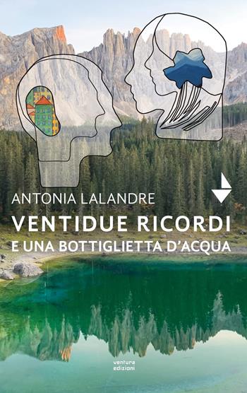 Ventidue ricordi e una bottiglietta d'acqua. Nuova ediz. - Antonia Lalandre - Libro Venturaedizioni 2022, Parole madri | Libraccio.it